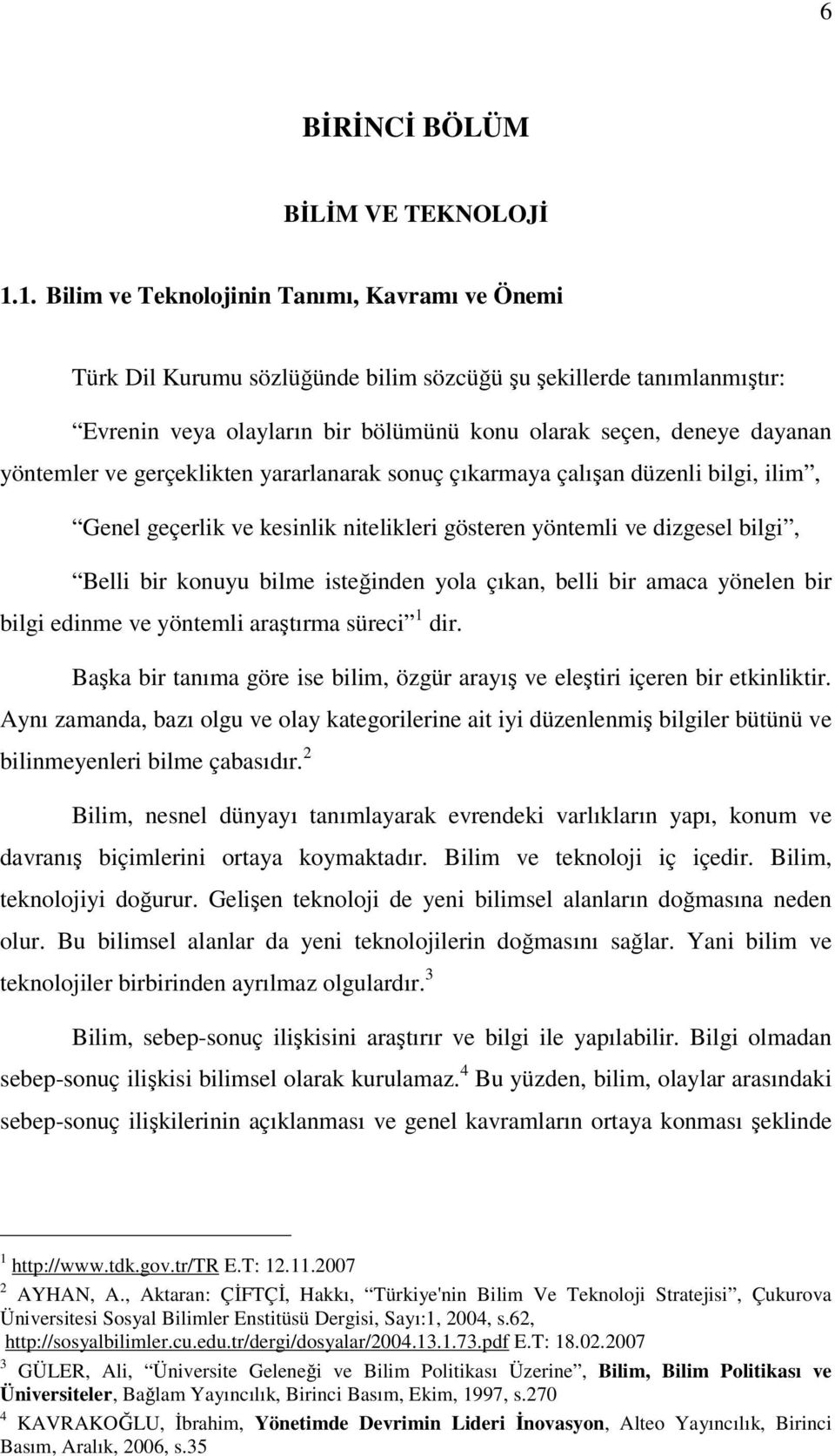 yöntemler ve gerçeklikten yararlanarak sonuç çıkarmaya çalışan düzenli bilgi, ilim, Genel geçerlik ve kesinlik nitelikleri gösteren yöntemli ve dizgesel bilgi, Belli bir konuyu bilme isteğinden yola