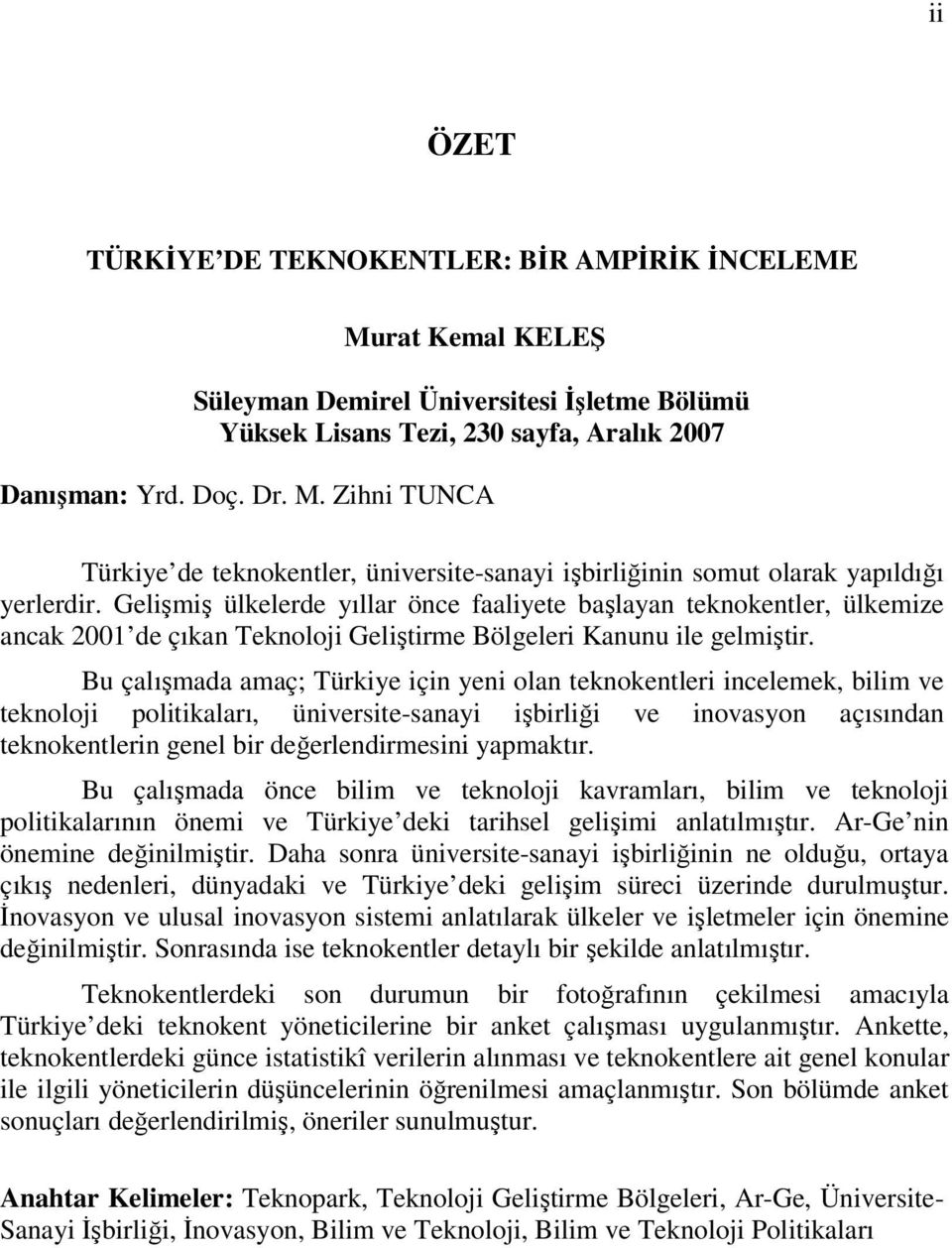 Bu çalışmada amaç; Türkiye için yeni olan teknokentleri incelemek, bilim ve teknoloji politikaları, üniversite-sanayi işbirliği ve inovasyon açısından teknokentlerin genel bir değerlendirmesini