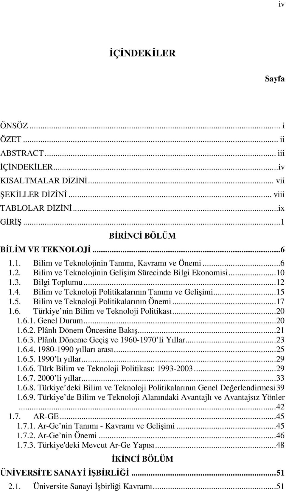 Bilim ve Teknoloji Politikalarının Tanımı ve Gelişimi...15 1.5. Bilim ve Teknoloji Politikalarının Önemi...17 1.6. Türkiye nin Bilim ve Teknoloji Politikası...20 1.6.1. Genel Durum...20 1.6.2. Plânlı Dönem Öncesine Bakış.