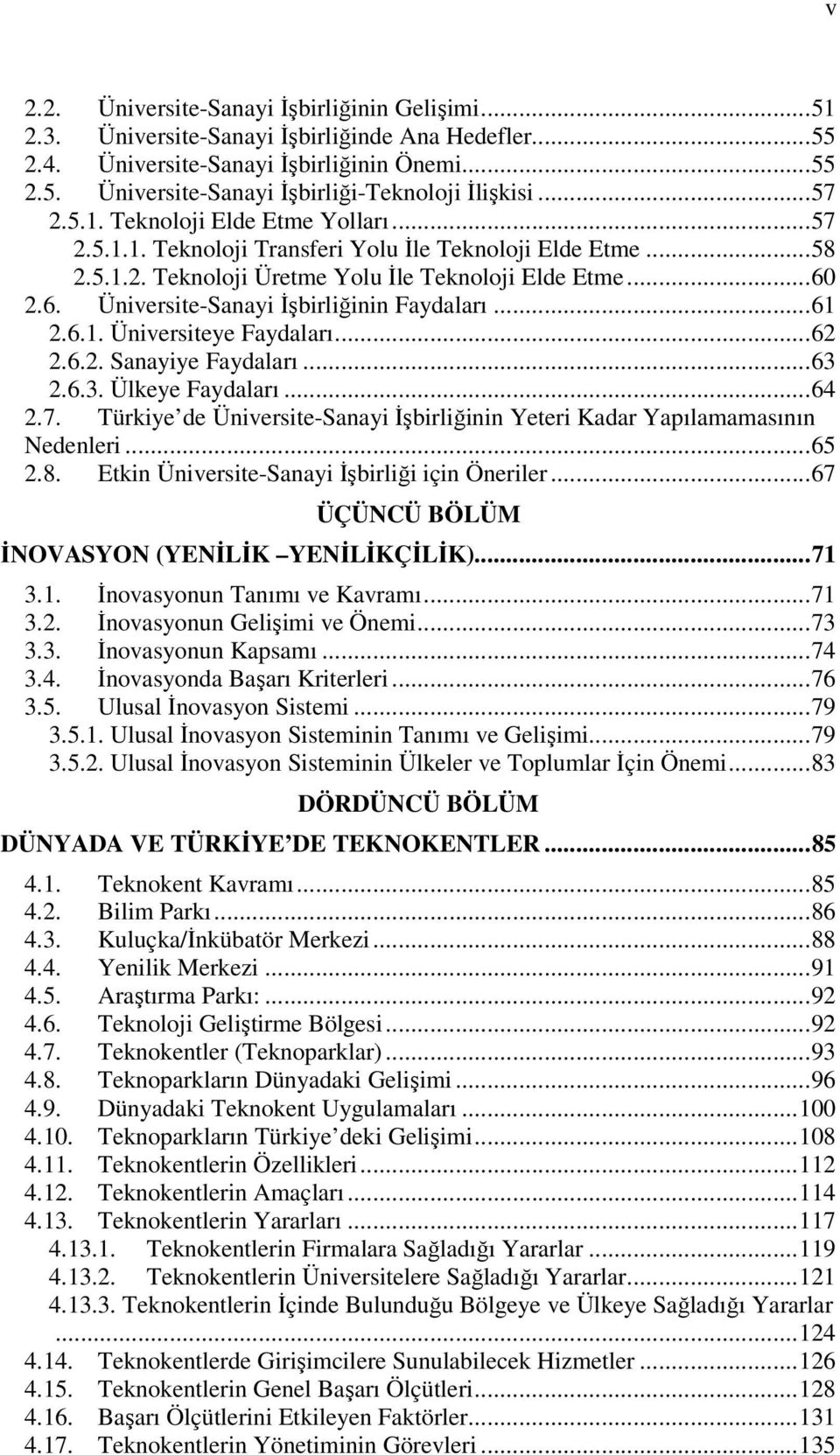 2.6. Üniversite-Sanayi İşbirliğinin Faydaları...61 2.6.1. Üniversiteye Faydaları...62 2.6.2. Sanayiye Faydaları...63 2.6.3. Ülkeye Faydaları...64 2.7.