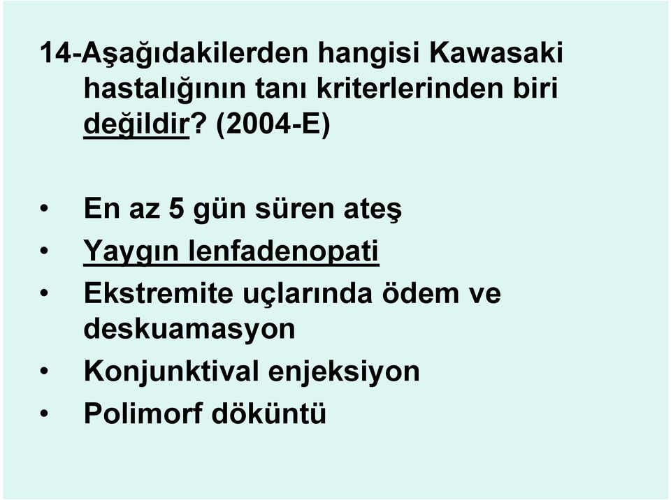 (2004-E) En az 5 gün süren ateş Yaygın lenfadenopati