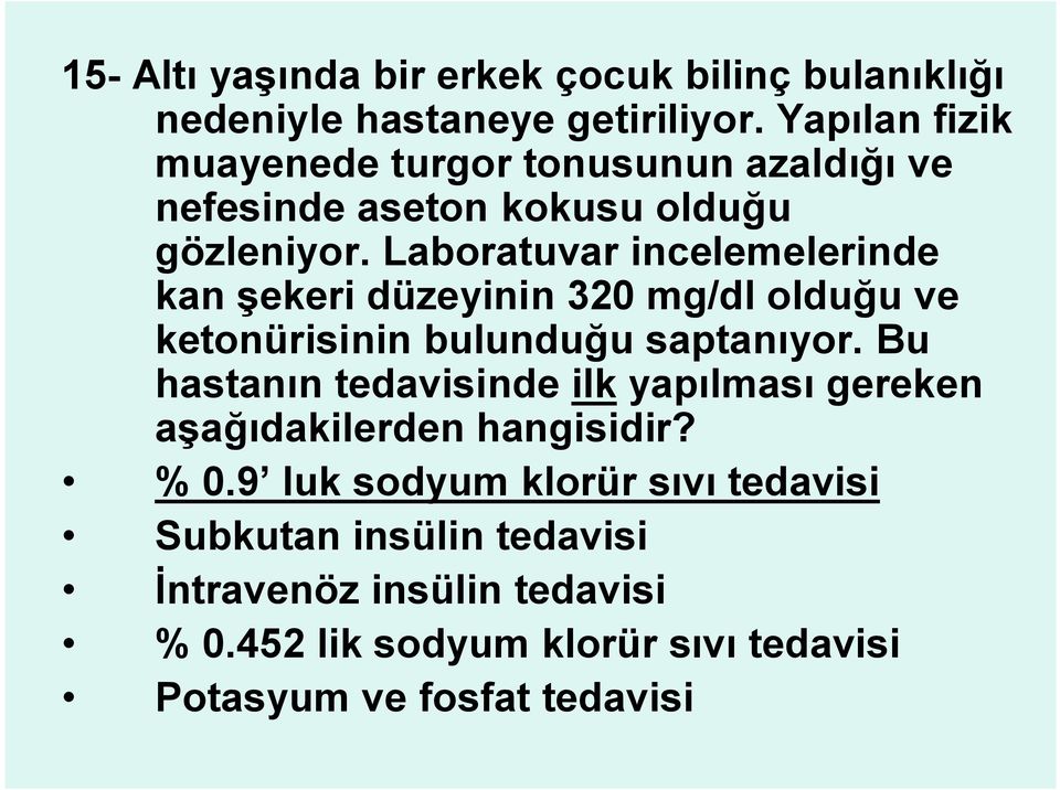 Laboratuvar incelemelerinde kan şekeri düzeyinin 320 mg/dl olduğu ve ketonürisinin bulunduğu saptanıyor.