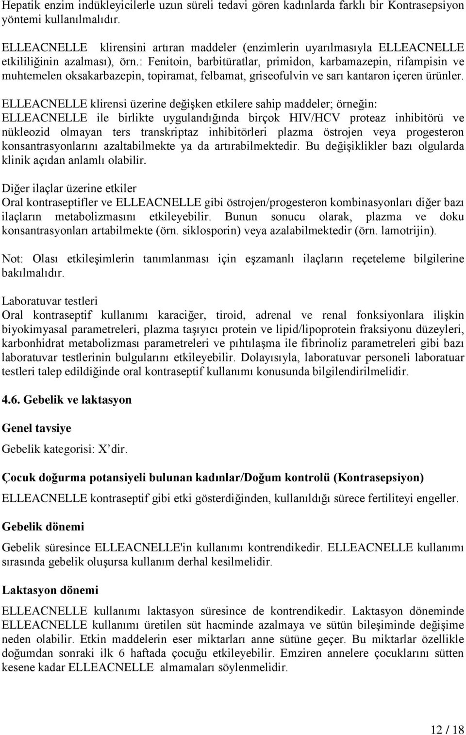 : Fenitoin, barbitüratlar, primidon, karbamazepin, rifampisin ve muhtemelen oksakarbazepin, topiramat, felbamat, griseofulvin ve sarı kantaron içeren ürünler.