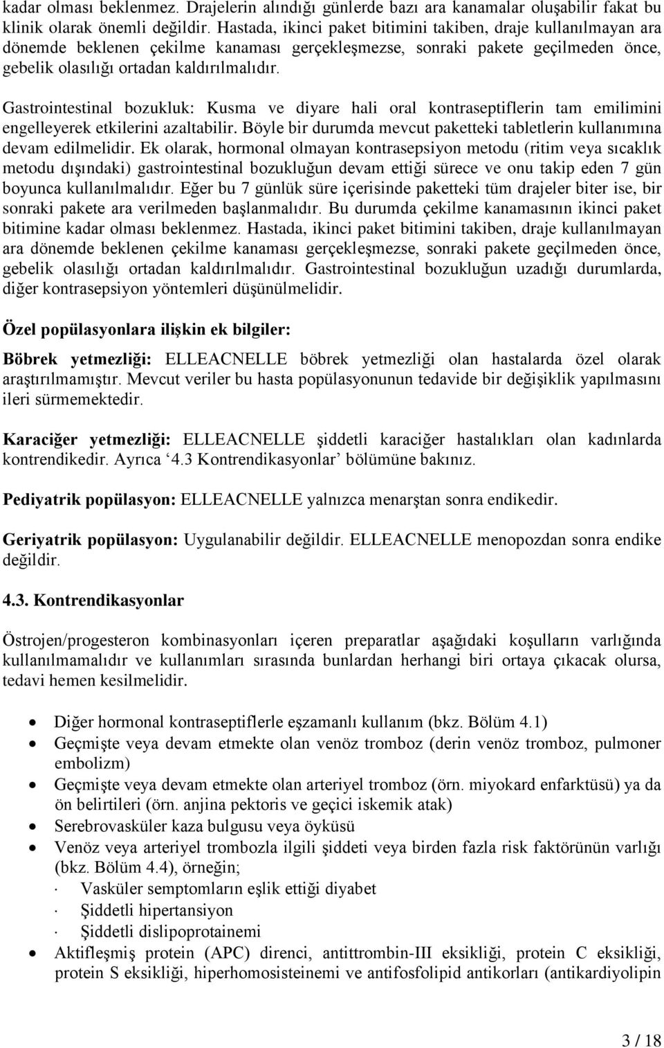 Gastrointestinal bozukluk: Kusma ve diyare hali oral kontraseptiflerin tam emilimini engelleyerek etkilerini azaltabilir. Böyle bir durumda mevcut paketteki tabletlerin kullanımına devam edilmelidir.