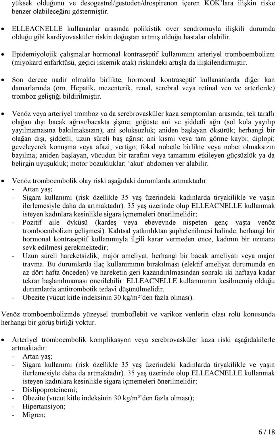 Epidemiyolojik çalışmalar hormonal kontraseptif kullanımını arteriyel tromboembolizm (miyokard enfarktüsü, geçici iskemik atak) riskindeki artışla da ilişkilendirmiştir.