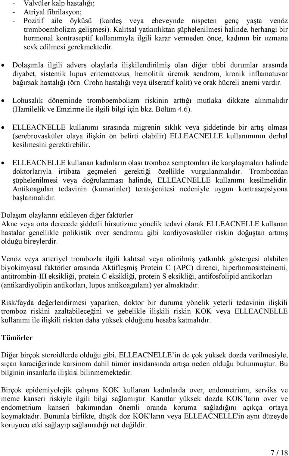 Dolaşımla ilgili advers olaylarla ilişkilendirilmiş olan diğer tıbbi durumlar arasında diyabet, sistemik lupus eritematozus, hemolitik üremik sendrom, kronik inflamatuvar bağırsak hastalığı (örn.