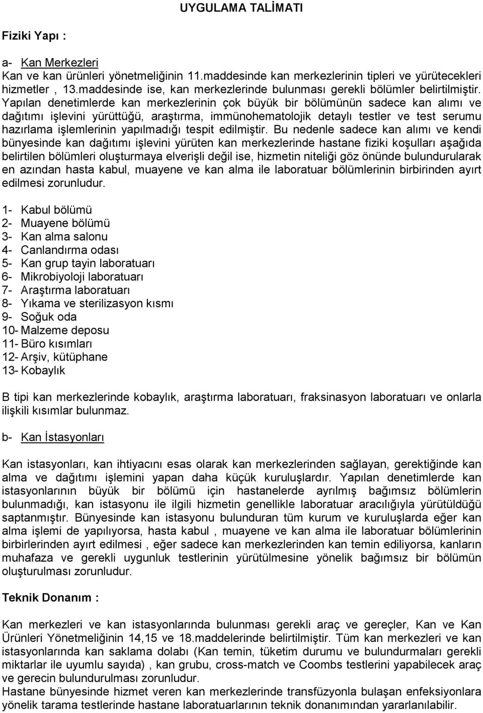 Yapılan denetimlerde kan merkezlerinin çok büyük bir bölümünün sadece kan alımı ve dağıtımı işlevini yürüttüğü, araştırma, immünohematolojik detaylı testler ve test serumu hazırlama işlemlerinin