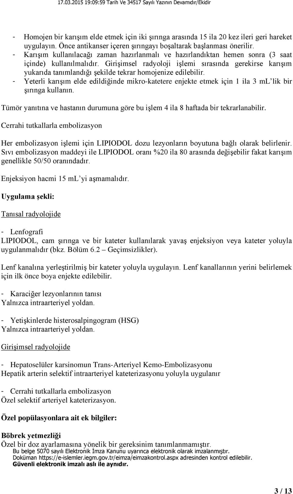 Girişimsel radyoloji işlemi sırasında gerekirse karışım yukarıda tanımlandığı şekilde tekrar homojenize edilebilir.