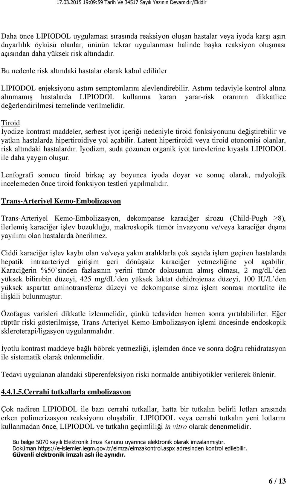 Astımı tedaviyle kontrol altına alınmamış hastalarda LIPIODOL kullanma kararı yarar-risk oranının dikkatlice değerlendirilmesi temelinde verilmelidir.