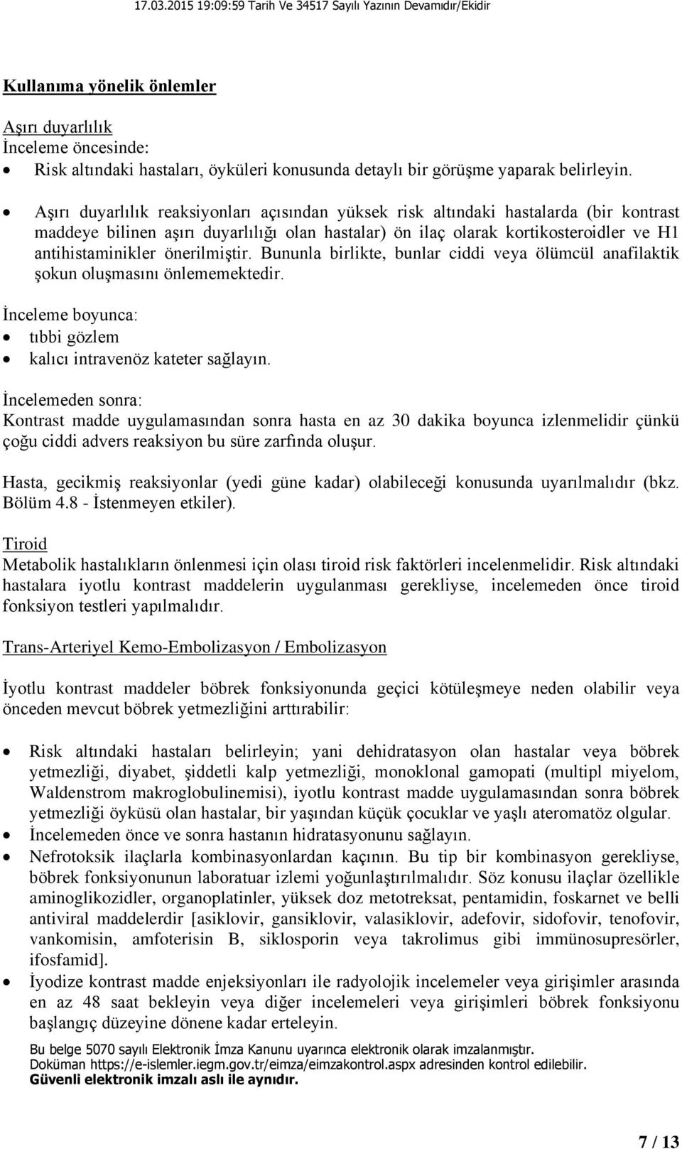 önerilmiştir. Bununla birlikte, bunlar ciddi veya ölümcül anafilaktik şokun oluşmasını önlememektedir. İnceleme boyunca: tıbbi gözlem kalıcı intravenöz kateter sağlayın.