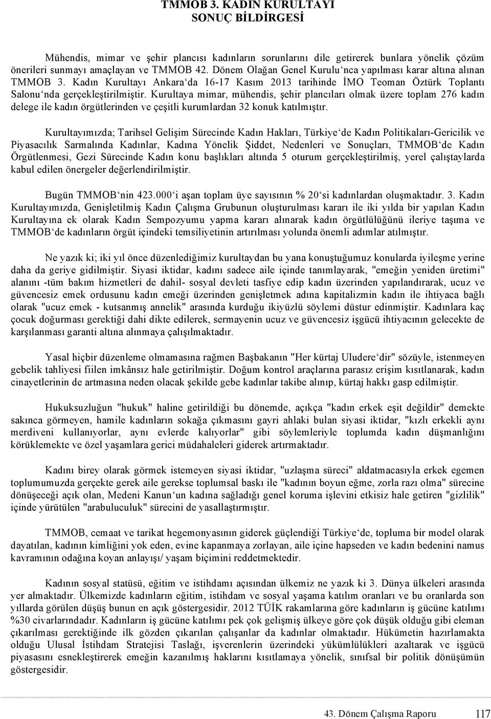 Kurultaya mimar, mühendis, şehir plancıları olmak üzere toplam 276 kadın delege ile kadın örgütlerinden ve çeşitli kurumlardan 32 konuk katılmıştır.