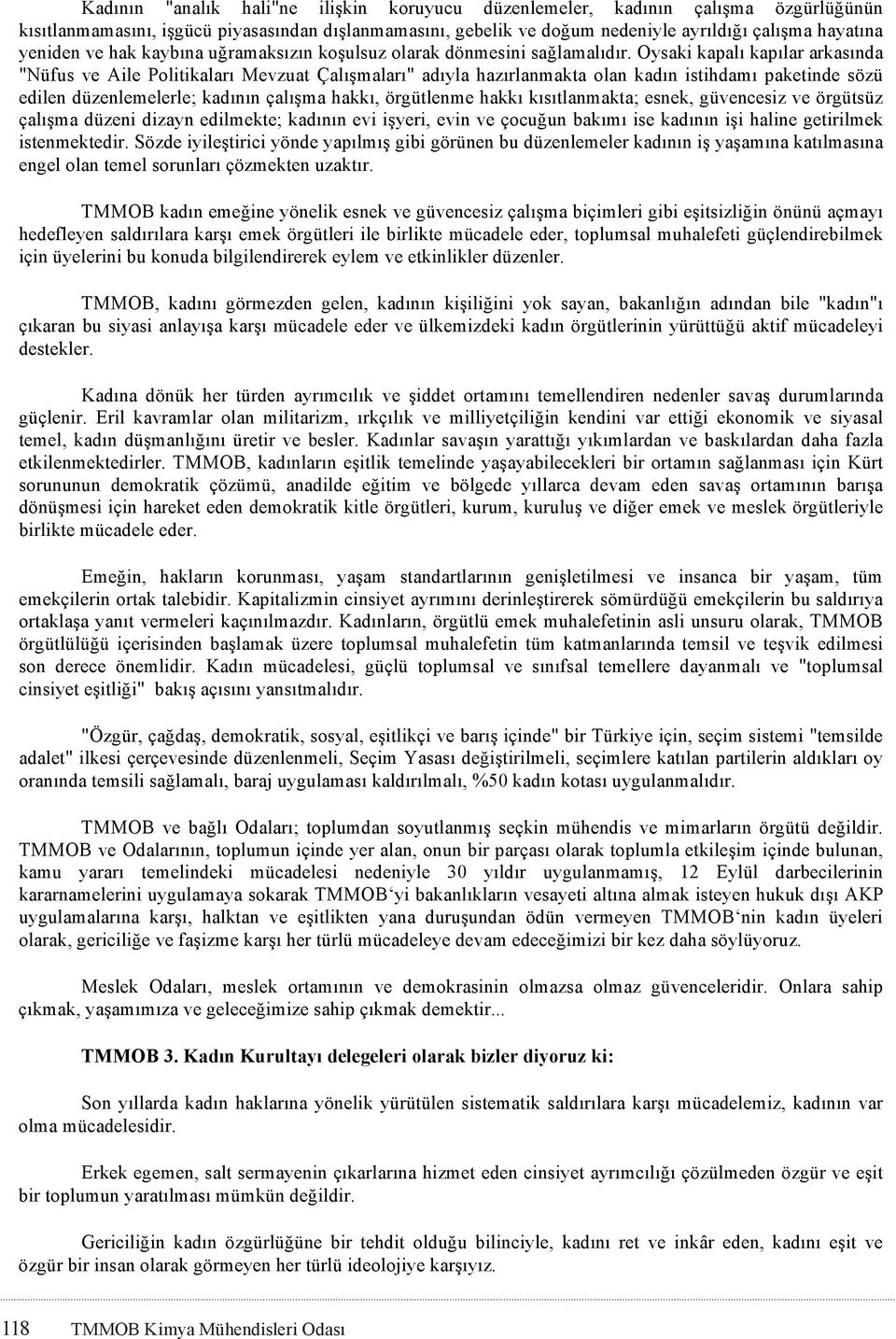 Oysaki kapalı kapılar arkasında "Nüfus ve Aile Politikaları Mevzuat Çalışmaları" adıyla hazırlanmakta olan kadın istihdamı paketinde sözü edilen düzenlemelerle; kadının çalışma hakkı, örgütlenme