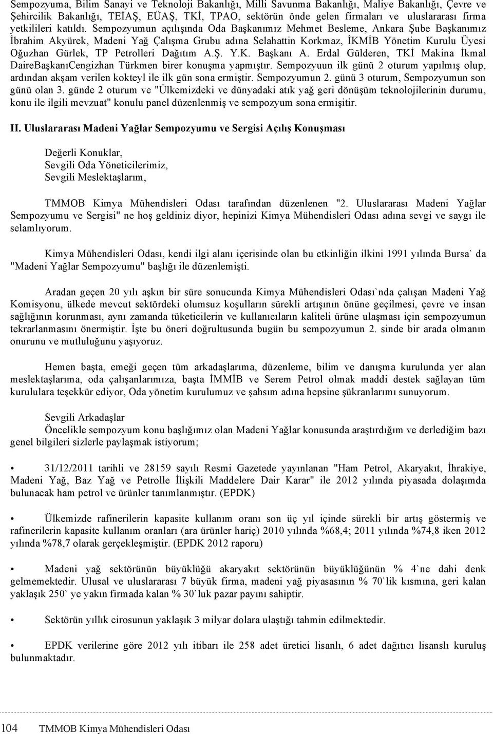 Sempozyumun açılışında Oda Başkanımız Mehmet Besleme, Ankara Şube Başkanımız İbrahim Akyürek, Madeni Yağ Çalışma Grubu adına Selahattin Korkmaz, İKMİB Yönetim Kurulu Üyesi Oğuzhan Gürlek, TP