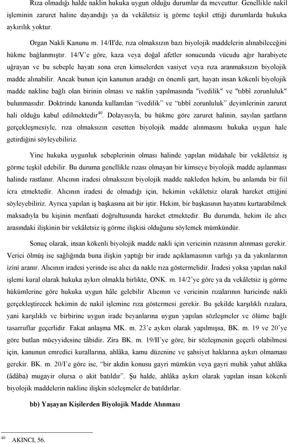 14/V e göre, kaza veya doğal afetler sonucunda vücudu ağır harabiyete uğrayan ve bu sebeple hayatı sona eren kimselerden vasiyet veya rıza aranmaksızın biyolojik madde alınabilir.