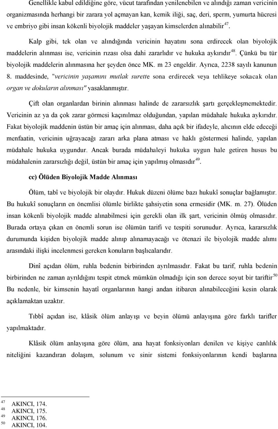 Kalp gibi, tek olan ve alındığında vericinin hayatını sona erdirecek olan biyolojik maddelerin alınması ise, vericinin rızası olsa dahi zararlıdır ve hukuka aykırıdır 48.