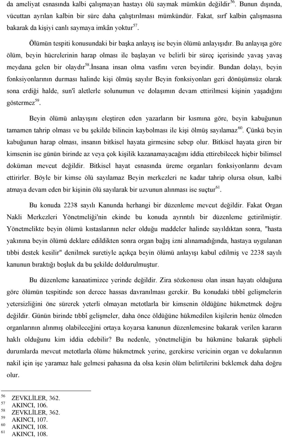 Bu anlayışa göre ölüm, beyin hücrelerinin harap olması ile başlayan ve belirli bir süreç içerisinde yavaş yavaş meydana gelen bir olaydır 58.İnsana insan olma vasfını veren beyindir.