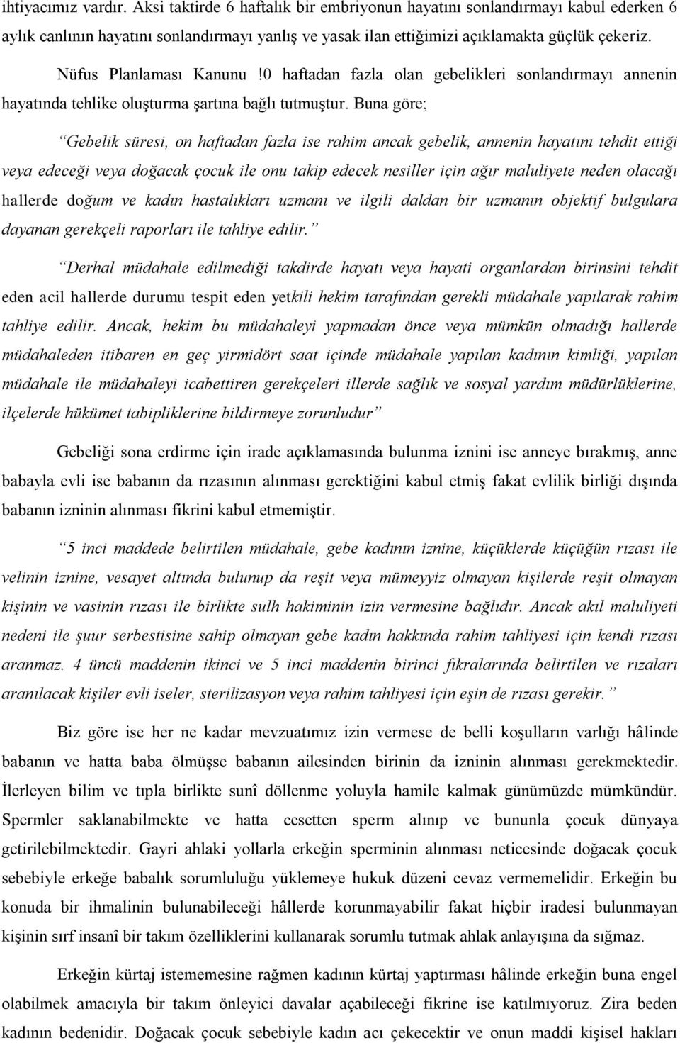 Buna göre; Gebelik süresi, on haftadan fazla ise rahim ancak gebelik, annenin hayatını tehdit ettiği veya edeceği veya doğacak çocuk ile onu takip edecek nesiller için ağır maluliyete neden olacağı