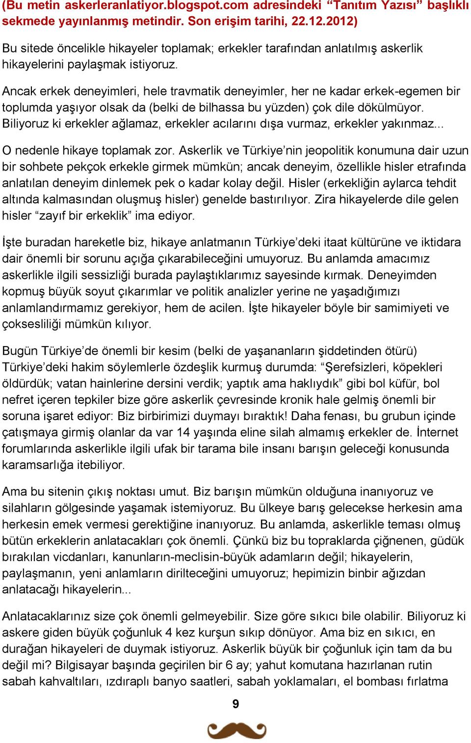 Ancak erkek deneyimleri, hele travmatik deneyimler, her ne kadar erkek-egemen bir toplumda yaşıyor olsak da (belki de bilhassa bu yüzden) çok dile dökülmüyor.