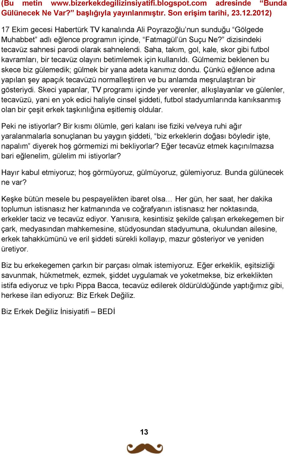 Saha, takım, gol, kale, skor gibi futbol kavramları, bir tecavüz olayını betimlemek için kullanıldı. Gülmemiz beklenen bu skece biz gülemedik; gülmek bir yana adeta kanımız dondu.