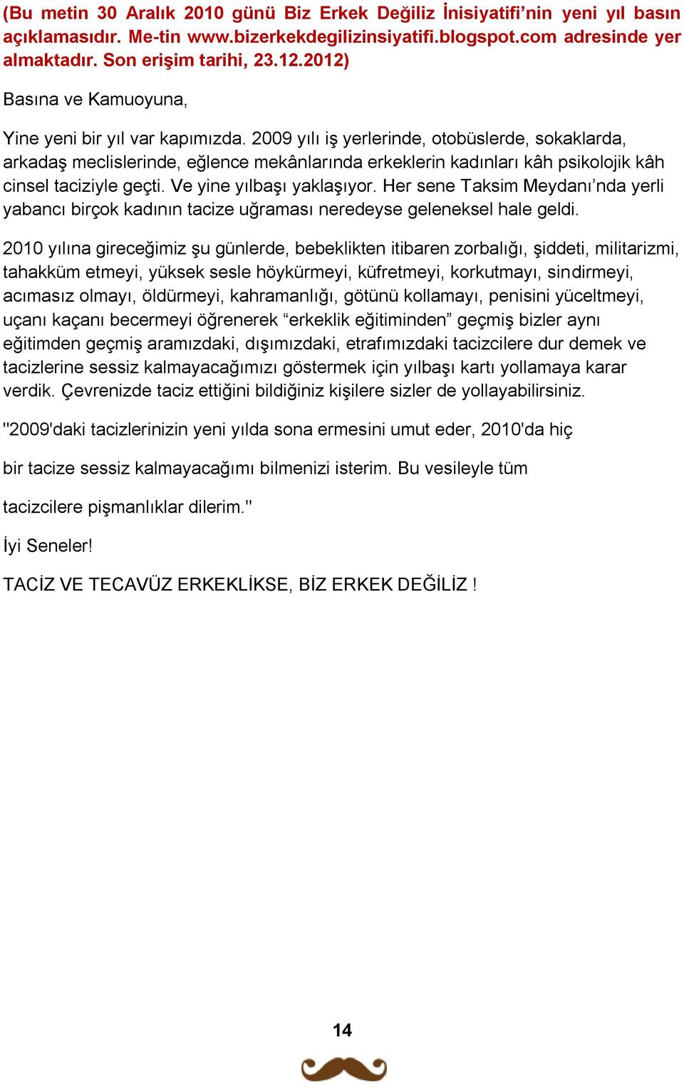 2009 yılı iş yerlerinde, otobüslerde, sokaklarda, arkadaş meclislerinde, eğlence mekânlarında erkeklerin kadınları kâh psikolojik kâh cinsel taciziyle geçti. Ve yine yılbaşı yaklaşıyor.