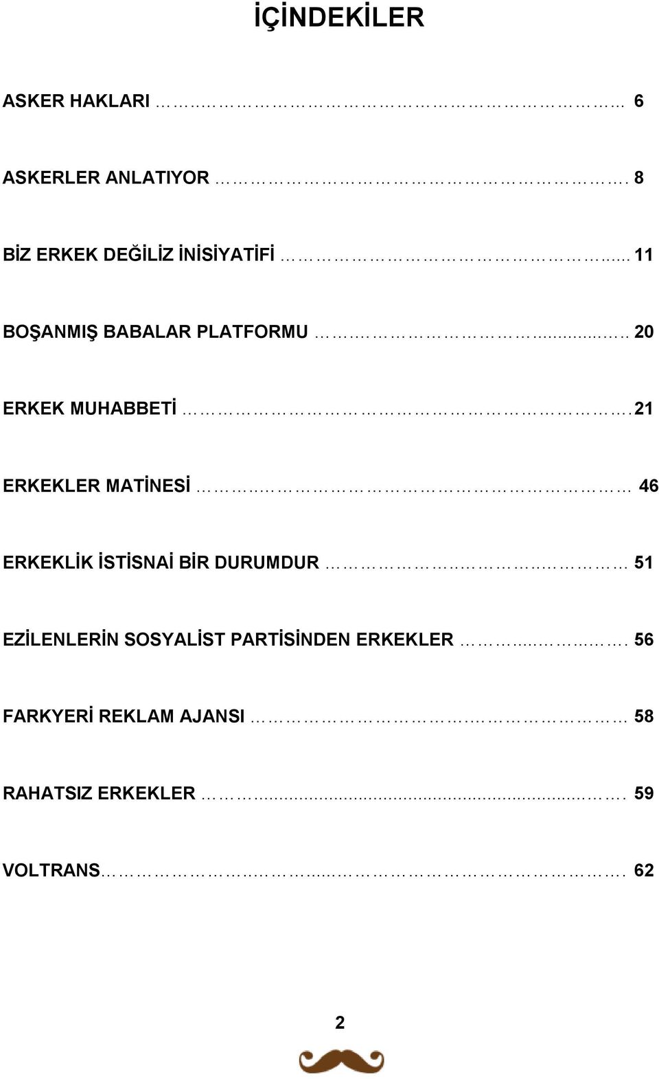 ..... 20 ERKEK MUHABBETİ. 21 ERKEKLER MATİNESİ.. 46 ERKEKLİK İSTİSNAİ BİR DURUMDUR.