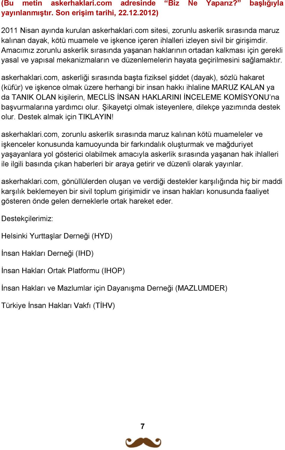 Amacımız zorunlu askerlik sırasında yaşanan haklarının ortadan kalkması için gerekli yasal ve yapısal mekanizmaların ve düzenlemelerin hayata geçirilmesini sağlamaktır. askerhaklari.