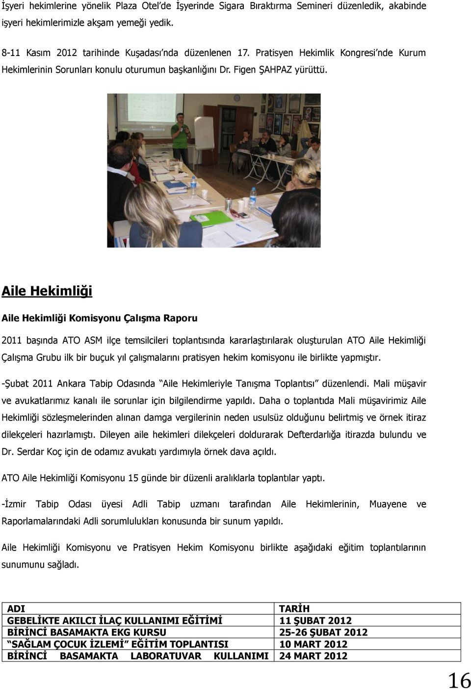 Aile Hekimliği Aile Hekimliği Komisyonu ÇalıĢma Raporu 2011 baģında ATO ASM ilçe temsilcileri toplantısında kararlaģtırılarak oluģturulan ATO Aile Hekimliği ÇalıĢma Grubu ilk bir buçuk yıl