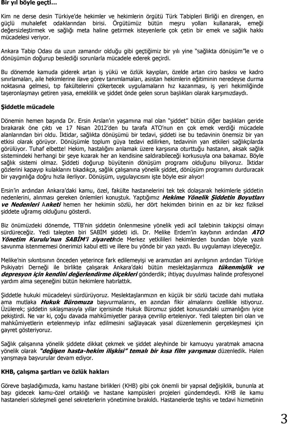 Ankara Tabip Odası da uzun zamandır olduğu gibi geçtiğimiz bir yılı yine sağlıkta dönüģüm le ve o dönüģümün doğurup beslediği sorunlarla mücadele ederek geçirdi.