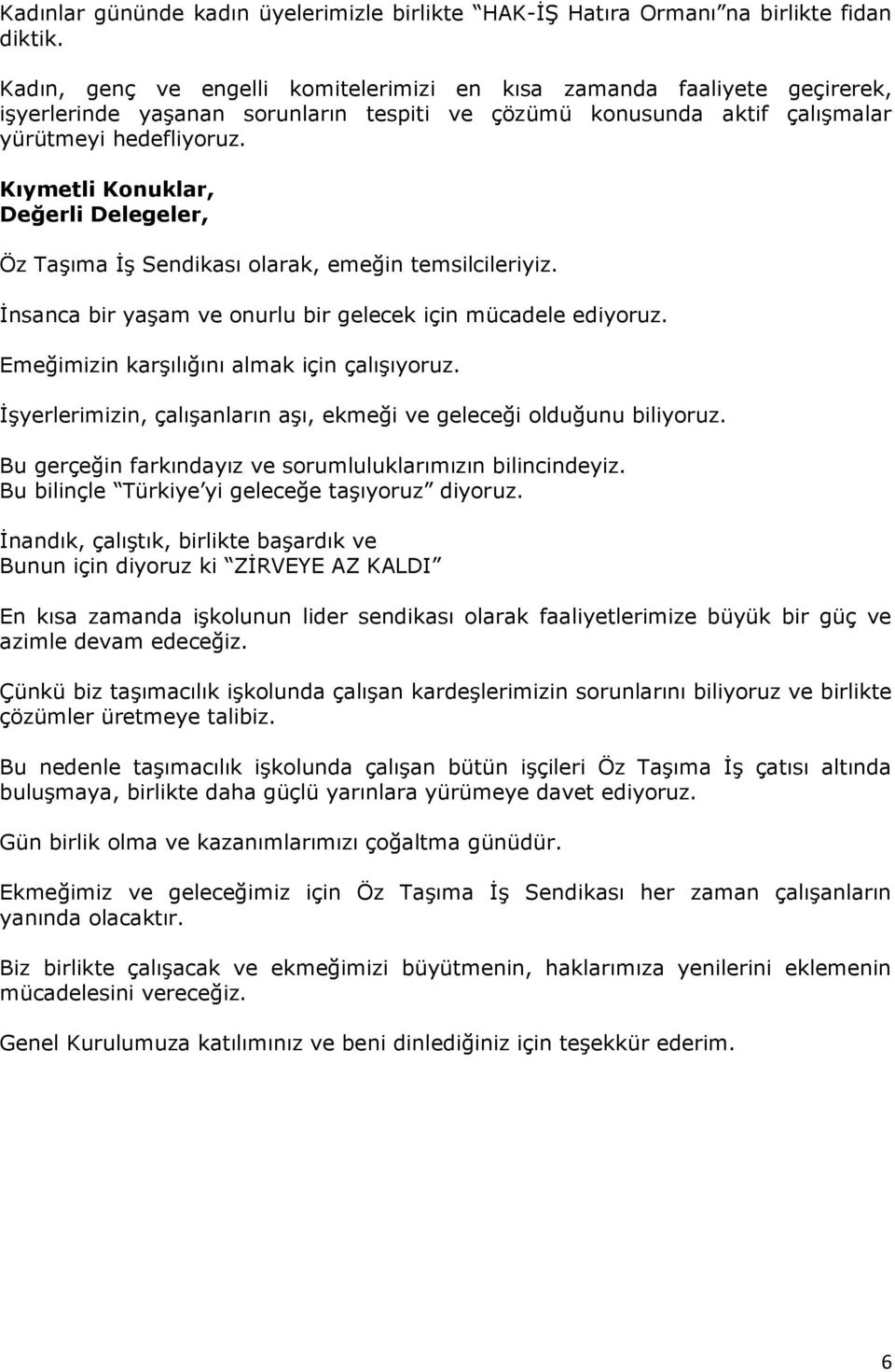 Öz Taşıma İş Sendikası olarak, emeğin temsilcileriyiz. İnsanca bir yaşam ve onurlu bir gelecek için mücadele ediyoruz. Emeğimizin karşılığını almak için çalışıyoruz.