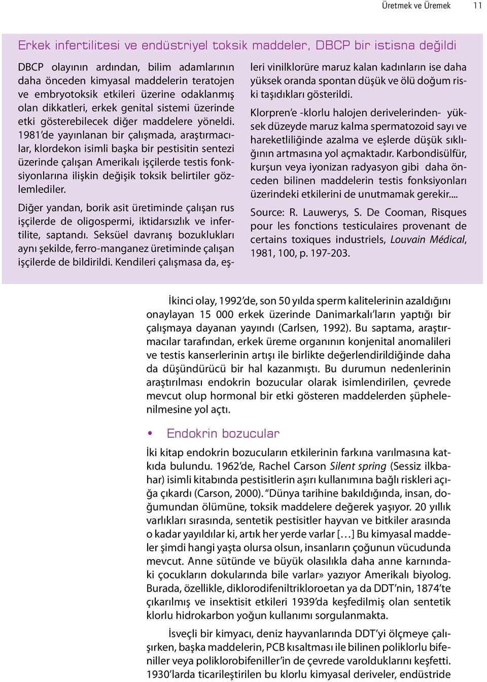 1981 de yayınlanan bir çalışmada, araştırmacılar, klordekon isimli başka bir pestisitin sentezi üzerinde çalışan Amerikalı işçilerde testis fonksiyonlarına ilişkin değişik toksik belirtiler