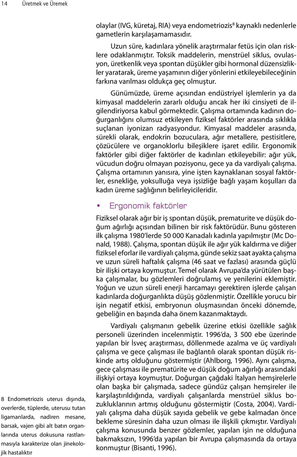 Toksik maddelerin, menstrüel siklus, ovulasyon, üretkenlik veya spontan düşükler gibi hormonal düzensizlikler yaratarak, üreme yaşamının diğer yönlerini etkileyebileceğinin farkına varılması oldukça