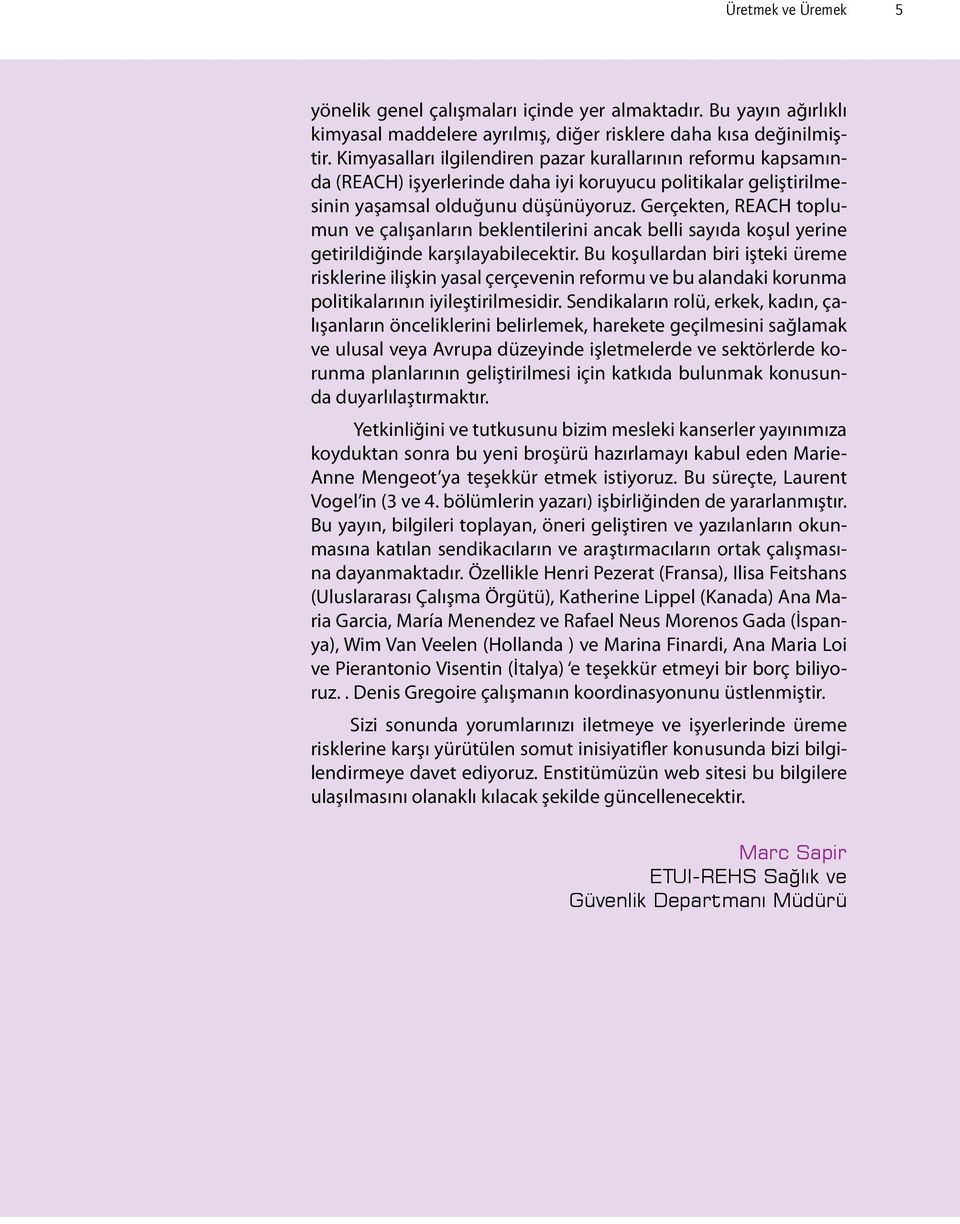 Gerçekten, REACH toplumun ve çalışanların beklentilerini ancak belli sayıda koşul yerine getirildiğinde karşılayabilecektir.