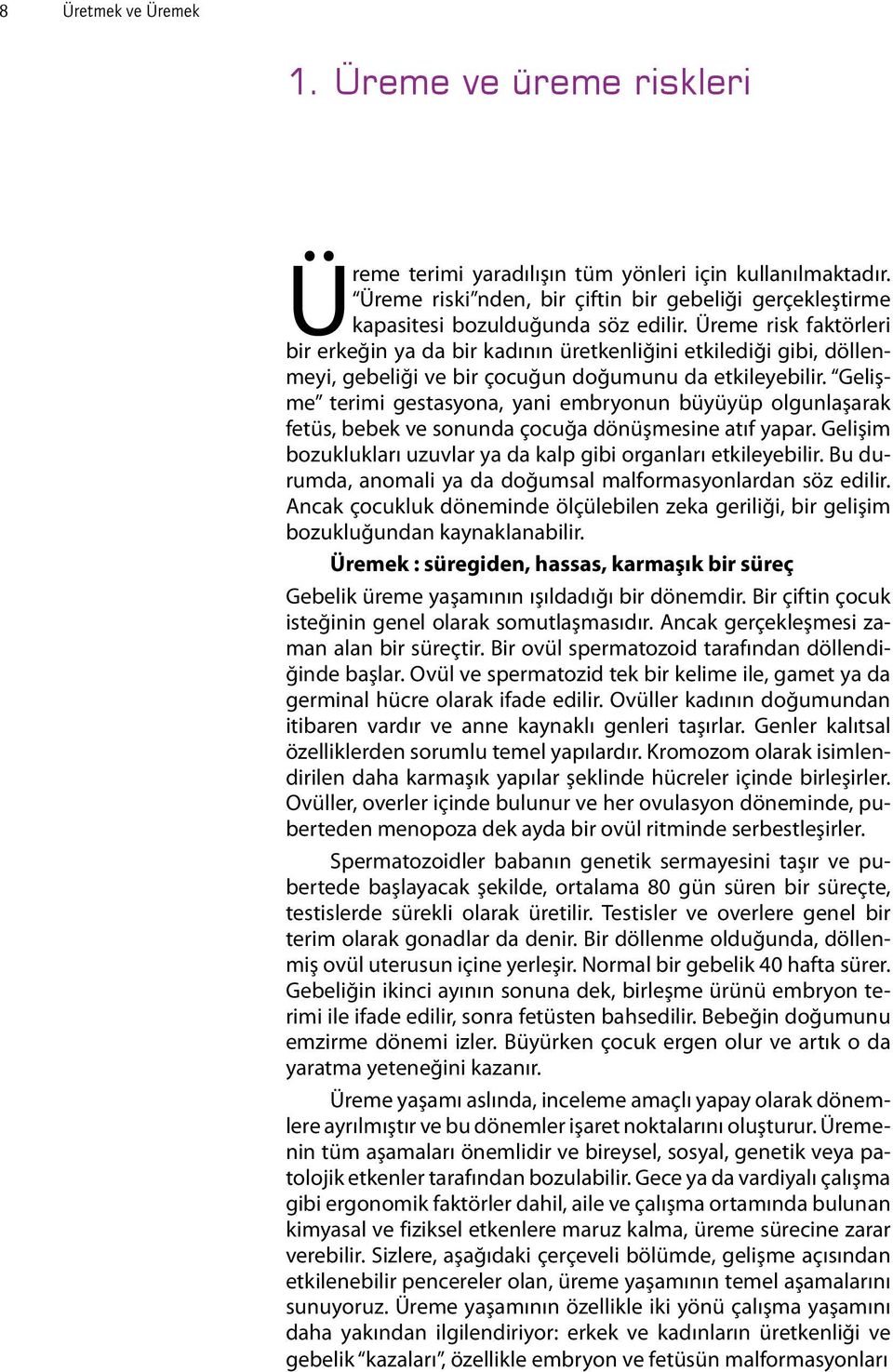 Gelişme terimi gestasyona, yani embryonun büyüyüp olgunlaşarak fetüs, bebek ve sonunda çocuğa dönüşmesine atıf yapar. Gelişim bozuklukları uzuvlar ya da kalp gibi organları etkileyebilir.