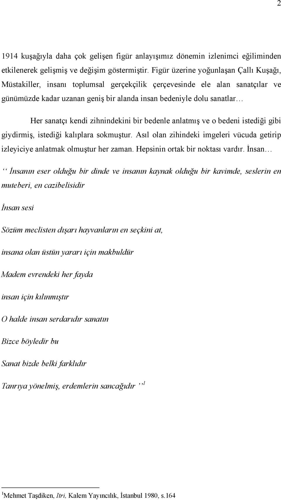 kendi zihnindekini bir bedenle anlatmış ve o bedeni istediği gibi giydirmiş, istediği kalıplara sokmuştur. Asıl olan zihindeki imgeleri vücuda getirip izleyiciye anlatmak olmuştur her zaman.