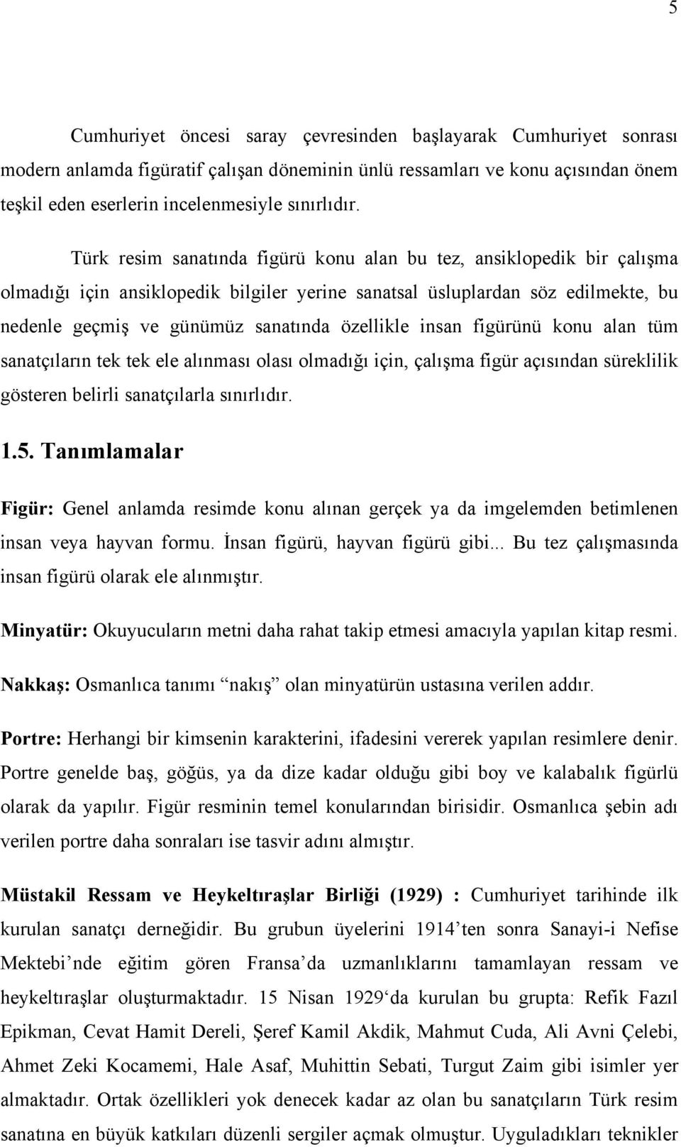 insan figürünü konu alan tüm sanatçıların tek tek ele alınması olası olmadığı için, çalışma figür açısından süreklilik gösteren belirli sanatçılarla sınırlıdır. 1.5.