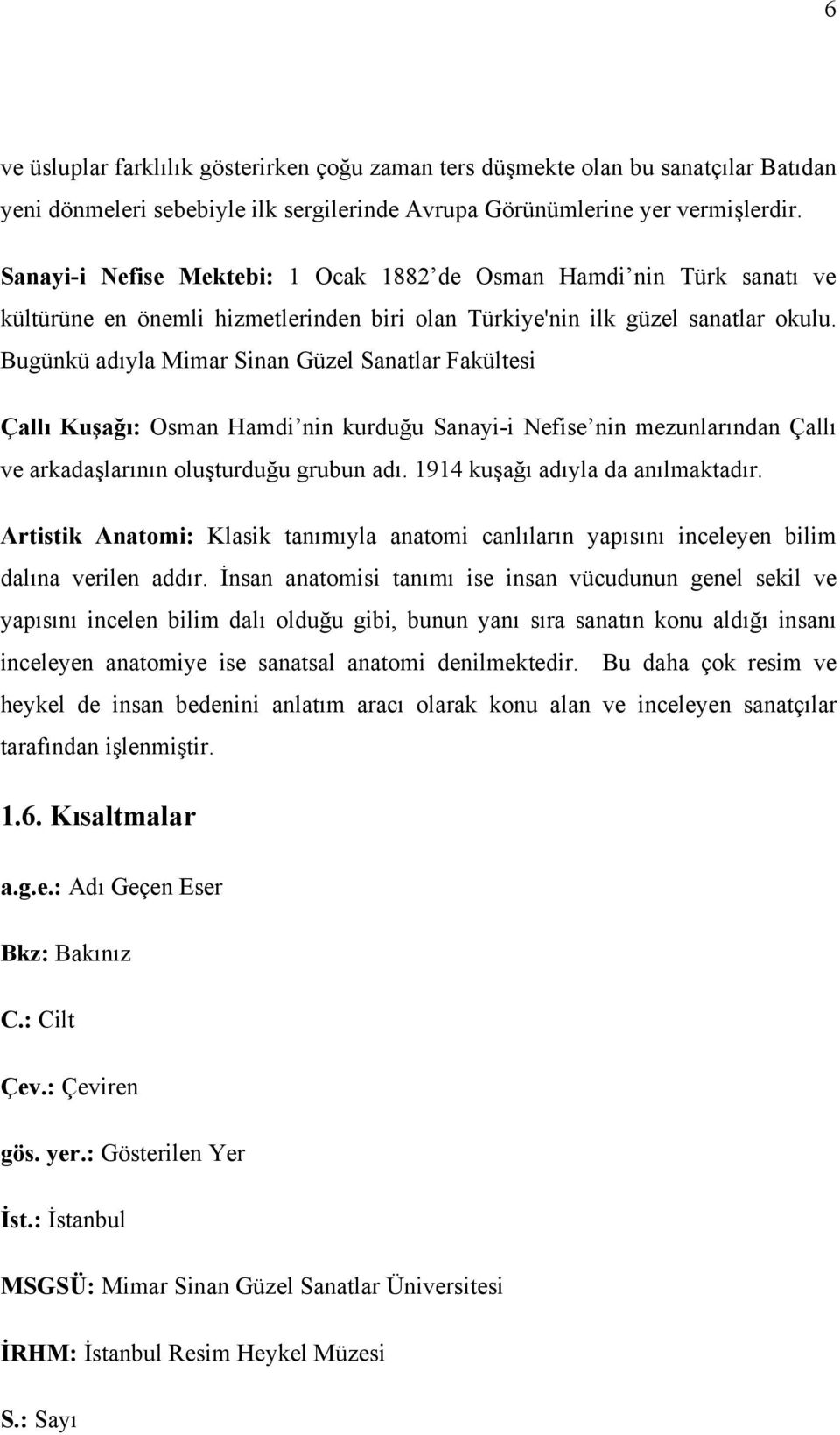 Bugünkü adıyla Mimar Sinan Güzel Sanatlar Fakültesi Çallı Kuşağı: Osman Hamdi nin kurduğu Sanayi-i Nefise nin mezunlarından Çallı ve arkadaşlarının oluşturduğu grubun adı.