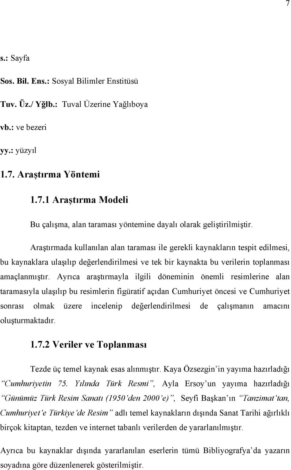 Ayrıca araştırmayla ilgili döneminin önemli resimlerine alan taramasıyla ulaşılıp bu resimlerin figüratif açıdan Cumhuriyet öncesi ve Cumhuriyet sonrası olmak üzere incelenip değerlendirilmesi de