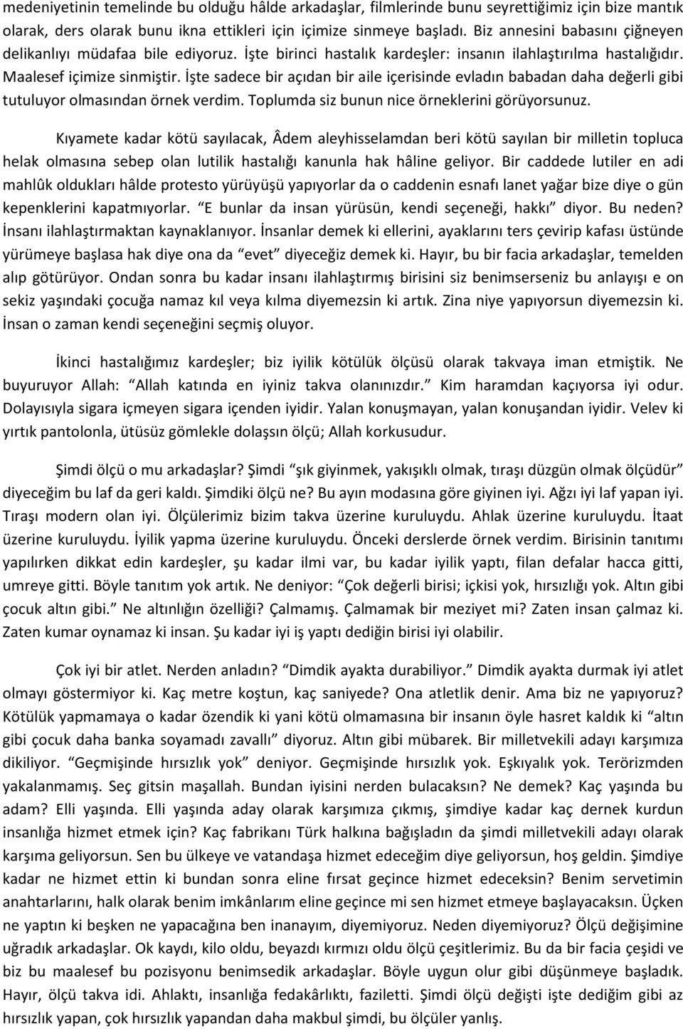 İşte sadece bir açıdan bir aile içerisinde evladın babadan daha değerli gibi tutuluyor olmasından örnek verdim. Toplumda siz bunun nice örneklerini görüyorsunuz.