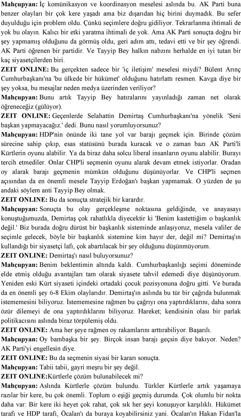 Ama AK Parti sonuçta doğru bir şey yapmamış olduğunu da görmüş oldu, geri adım attı, tedavi etti ve bir şey öğrendi. AK Parti öğrenen bir partidir.