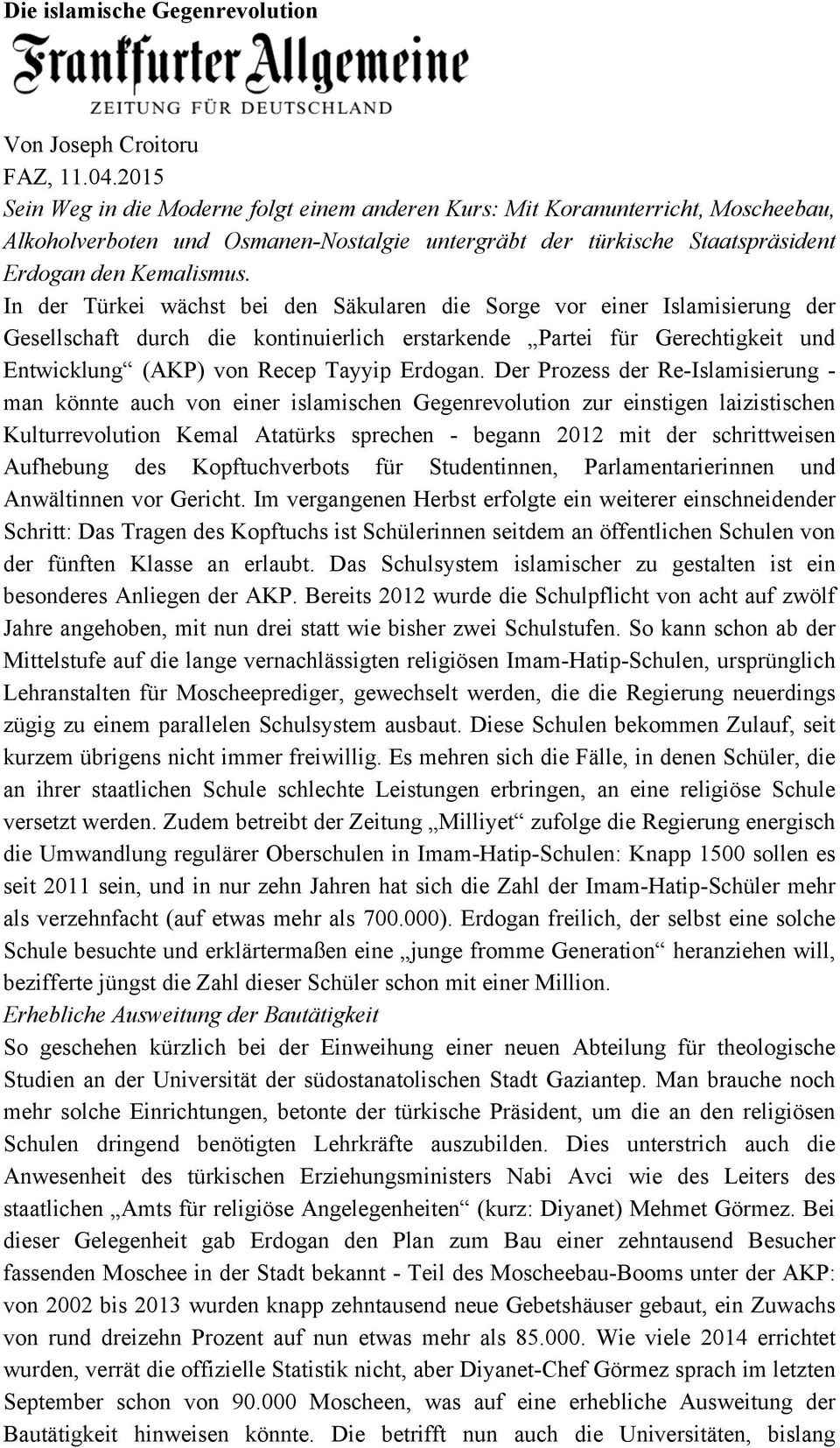 In der Türkei wächst bei den Säkularen die Sorge vor einer Islamisierung der Gesellschaft durch die kontinuierlich erstarkende Partei für Gerechtigkeit und Entwicklung (AKP) von Recep Tayyip Erdogan.