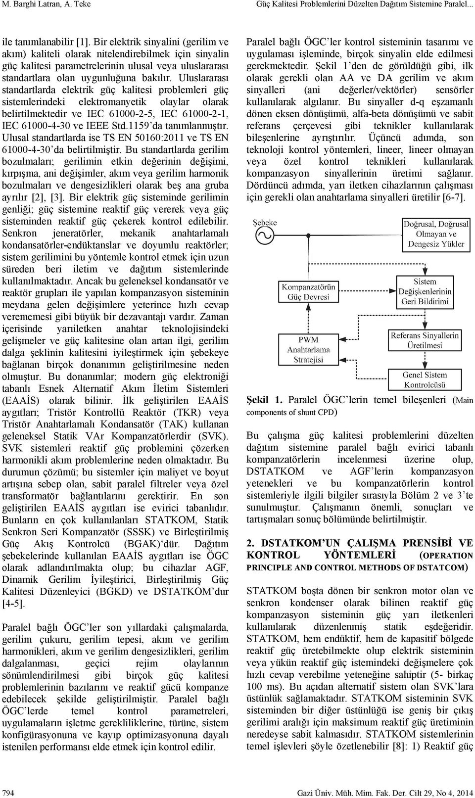 Uluslararası standartlarda elektrik güç kalitesi problemleri güç sistemlerindeki elektromanyetik olaylar olarak belirtilmektedir ve IEC 61000-2-5, IEC 61000-2-1, IEC 61000-4-30 ve IEEE Std.