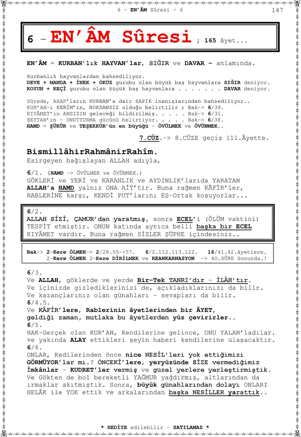 Sûrede, ARAP ların KURBAN a dair SAPIK inanışlarından bahsediliyor.. KUR AN-ı KERİM in, NOKSANSIZ olduğu belirtilir ; Bak > 6/38. KIYÂMET in ANSIZIN geleceği bildirilmiş..... Bak-> 6/31.