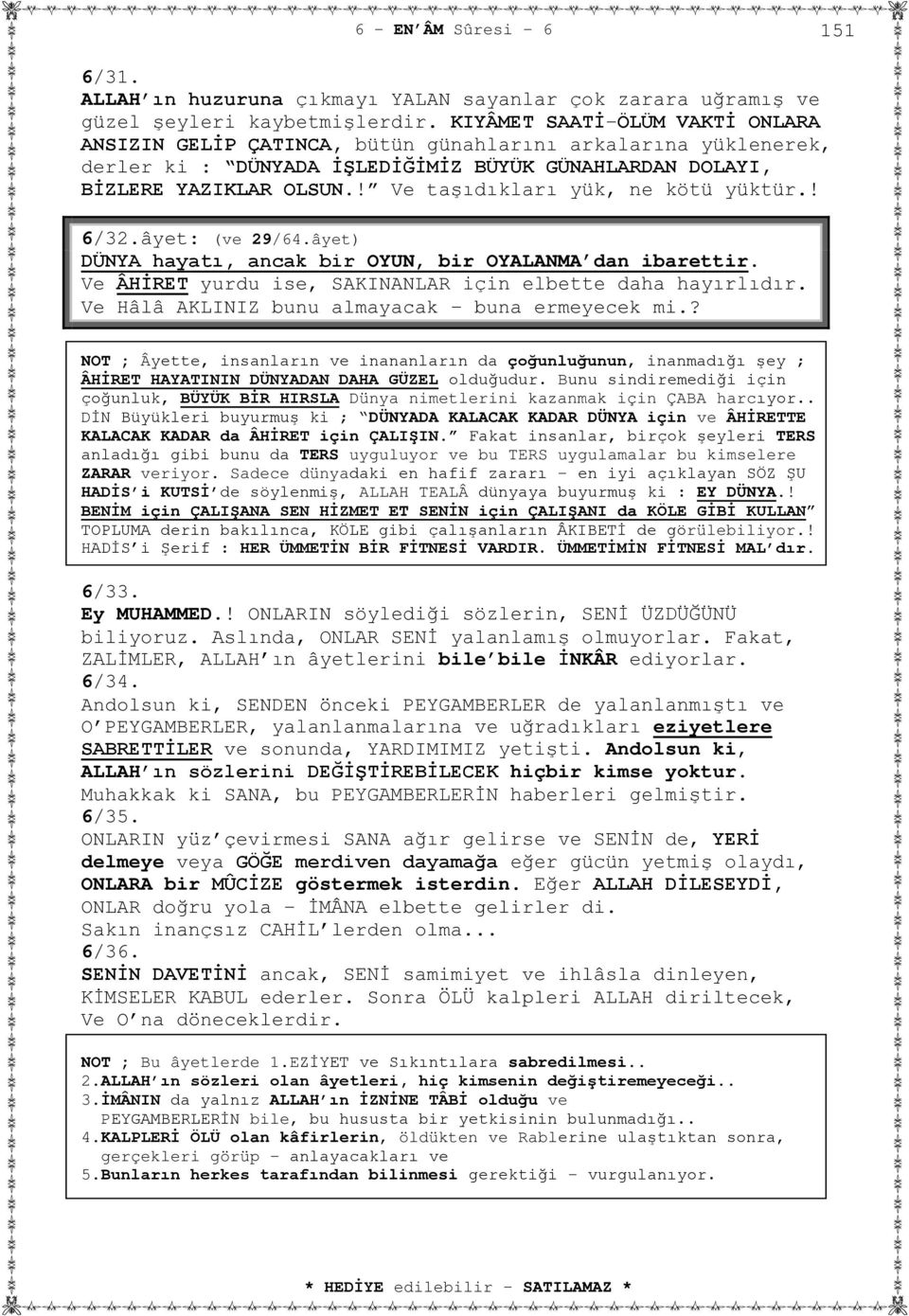 ! Ve taşıdıkları yük, ne kötü yüktür.! 6/32.âyet: (ve 29/64.âyet) DÜNYA hayatı, ancak bir OYUN, bir OYALANMA dan ibarettir. Ve ÂHİRET yurdu ise, SAKINANLAR için elbette daha hayırlıdır.