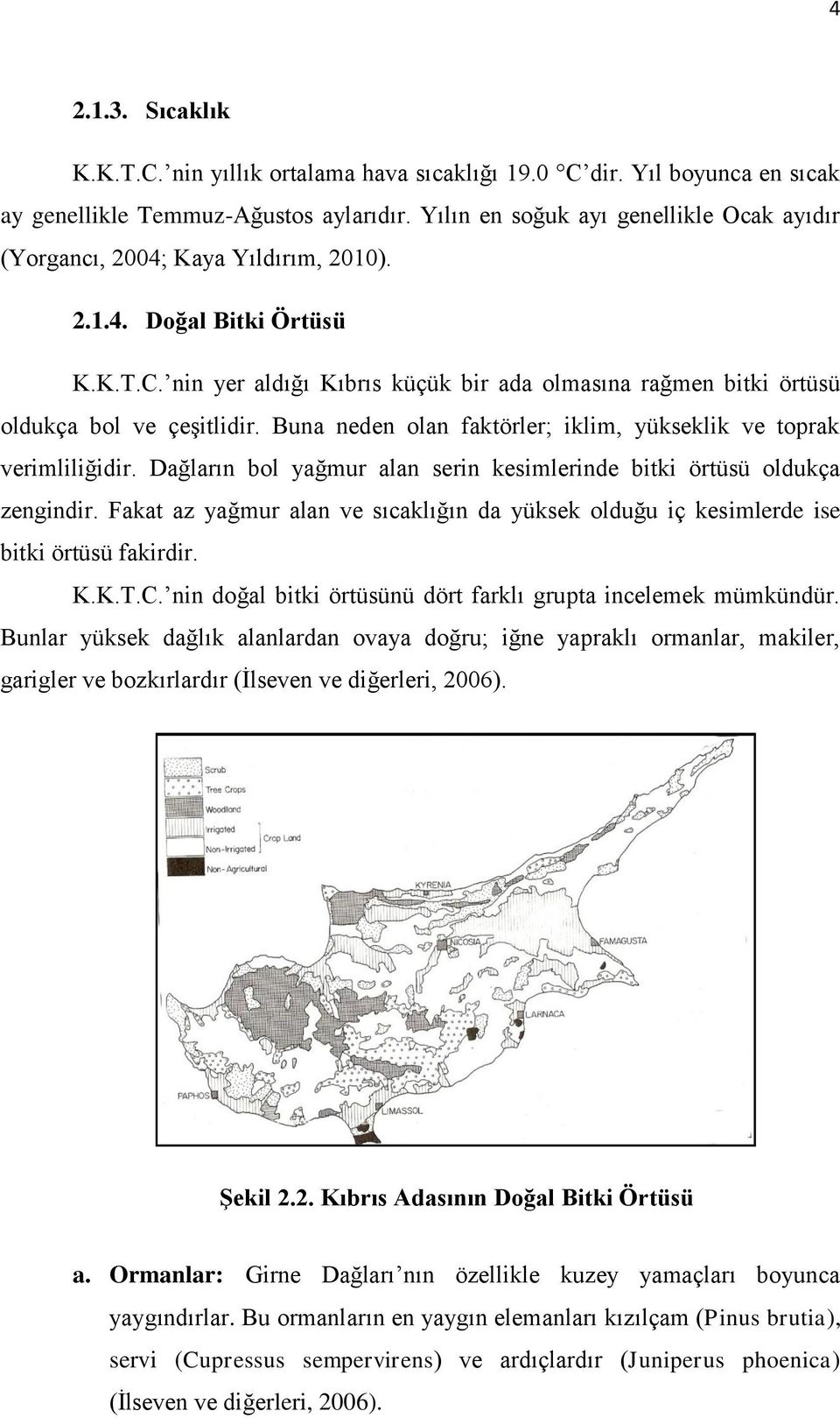 nin yer aldığı Kıbrıs küçük bir ada olmasına rağmen bitki örtüsü oldukça bol ve çeģitlidir. Buna neden olan faktörler; iklim, yükseklik ve toprak verimliliğidir.