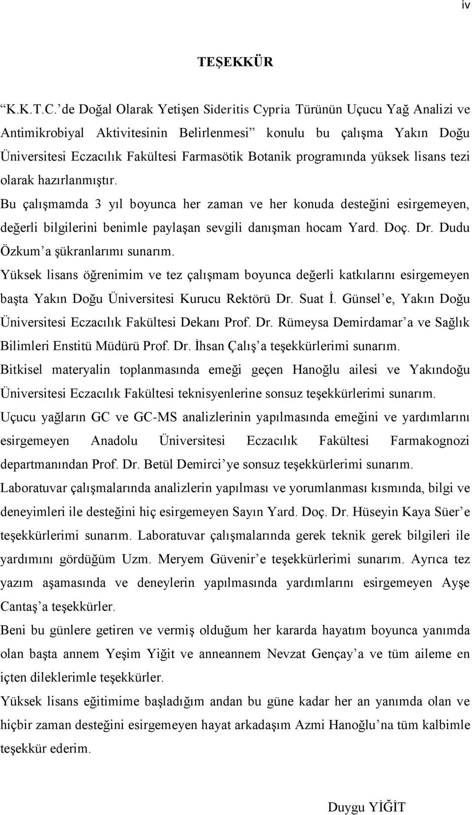 programında yüksek lisans tezi olarak hazırlanmıģtır. Bu çalıģmamda 3 yıl boyunca her zaman ve her konuda desteğini esirgemeyen, değerli bilgilerini benimle paylaģan sevgili danıģman hocam Yard. Doç.