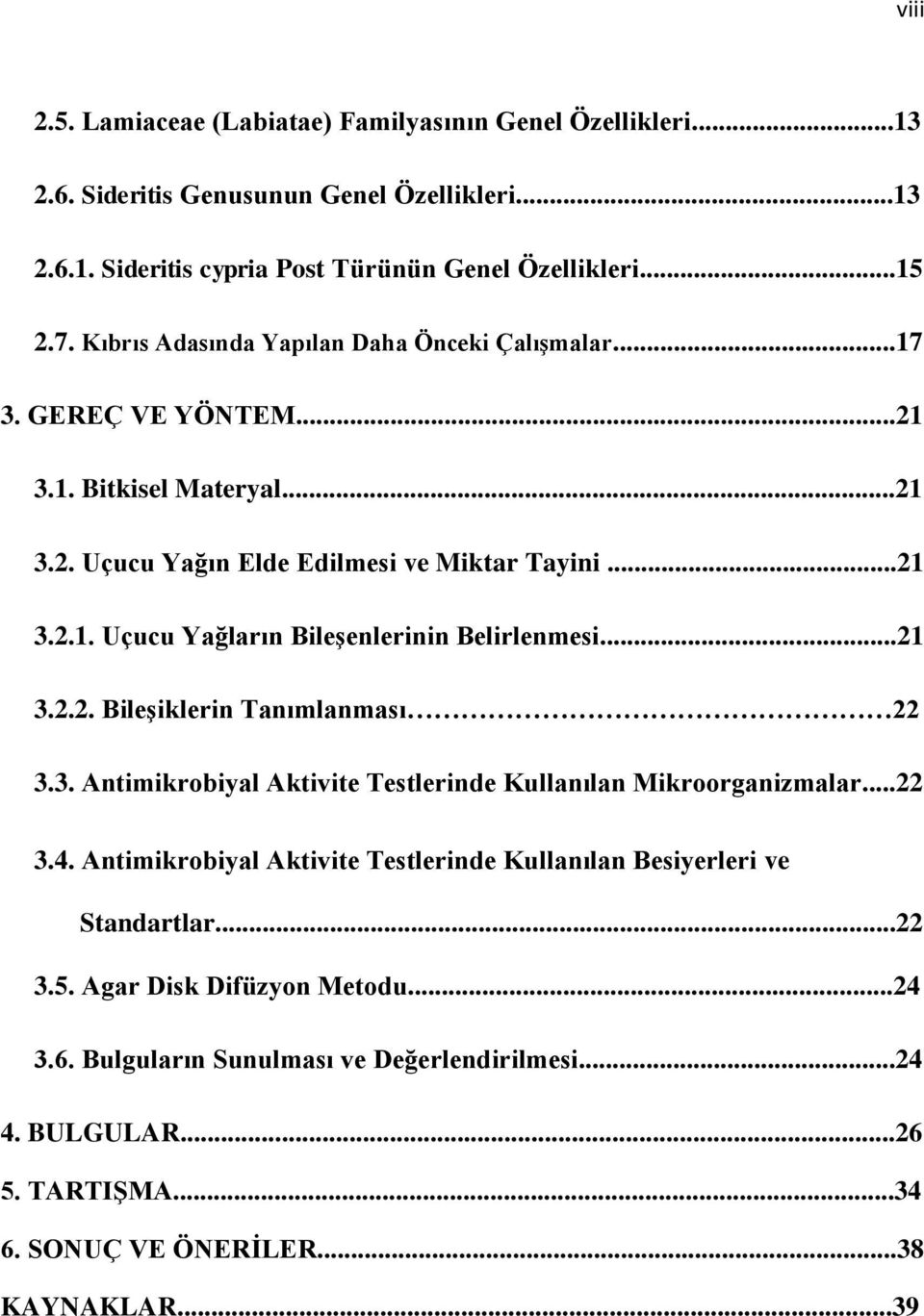 ..21 3.2.2. BileĢiklerin Tanımlanması 22 3.3. Antimikrobiyal Aktivite Testlerinde Kullanılan Mikroorganizmalar...22 3.4.