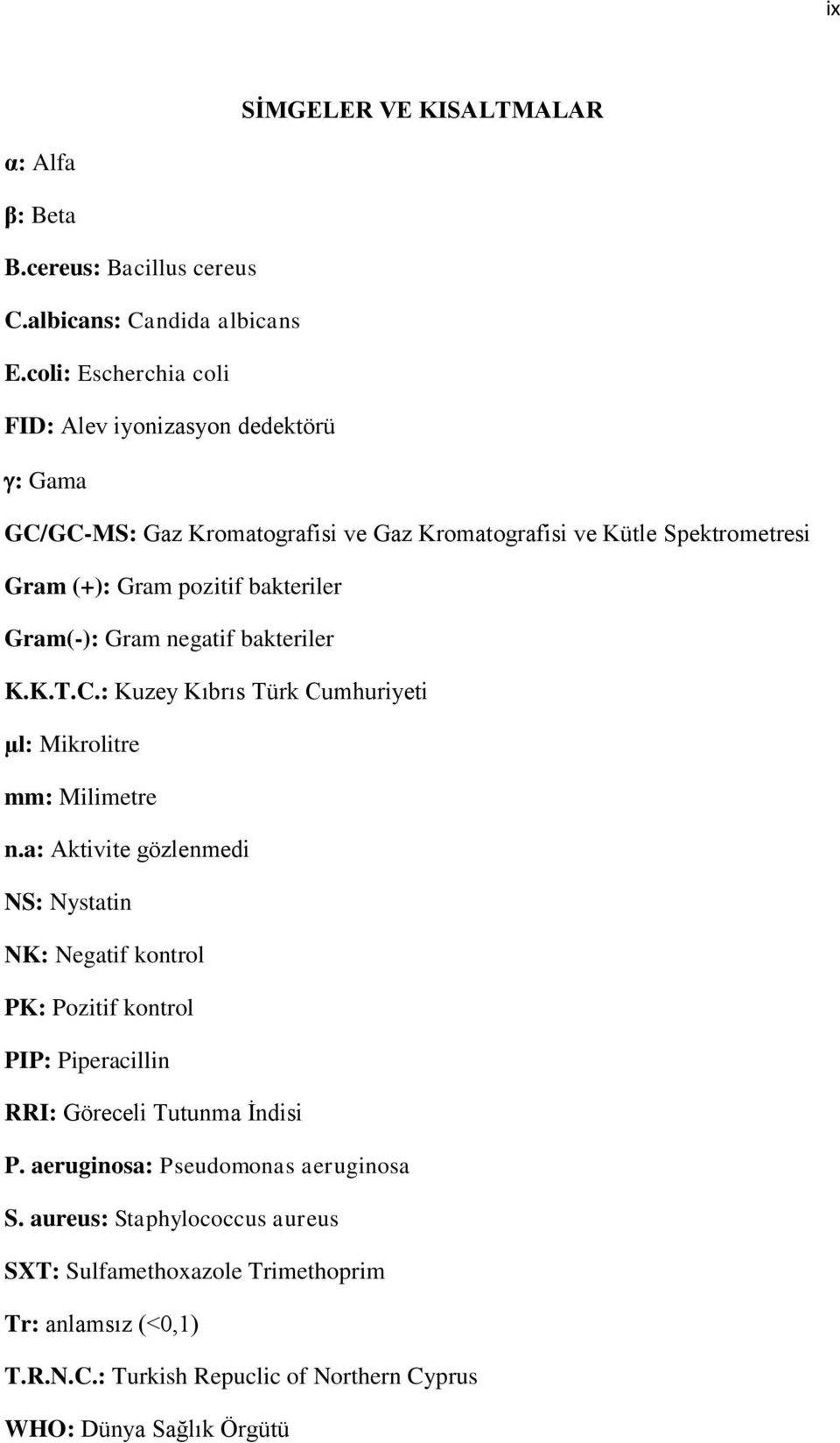Gram(-): Gram negatif bakteriler K.K.T.C.: Kuzey Kıbrıs Türk Cumhuriyeti µl: Mikrolitre mm: Milimetre n.