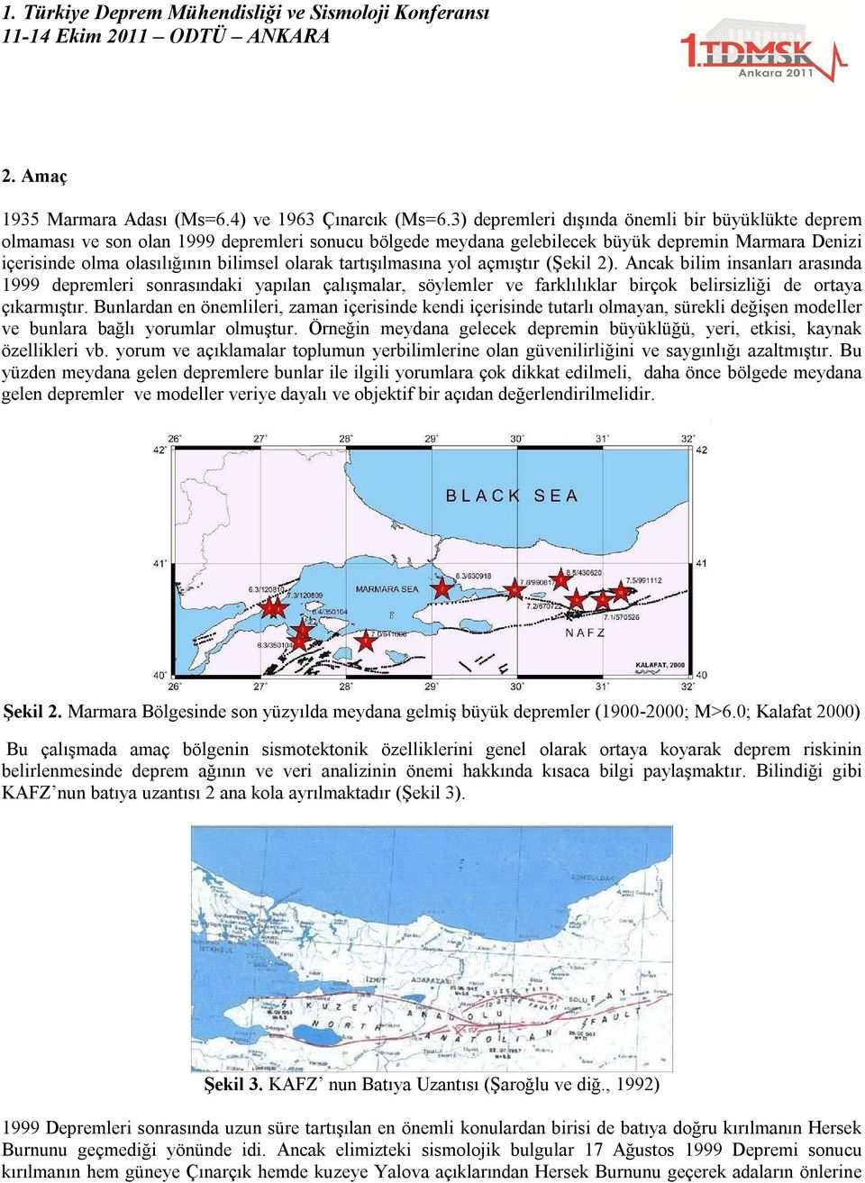 tartışılmasına yol açmıştır (Şekil 2). Ancak bilim insanları arasında 1999 depremleri sonrasındaki yapılan çalışmalar, söylemler ve farklılıklar birçok belirsizliği de ortaya çıkarmıştır.