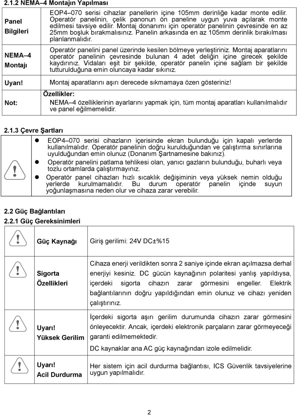 Panelin arkasında en az 105mm derinlik bırakılması planlanmalıdır. Operatör panelini panel üzerinde kesilen bölmeye yerleştiriniz.