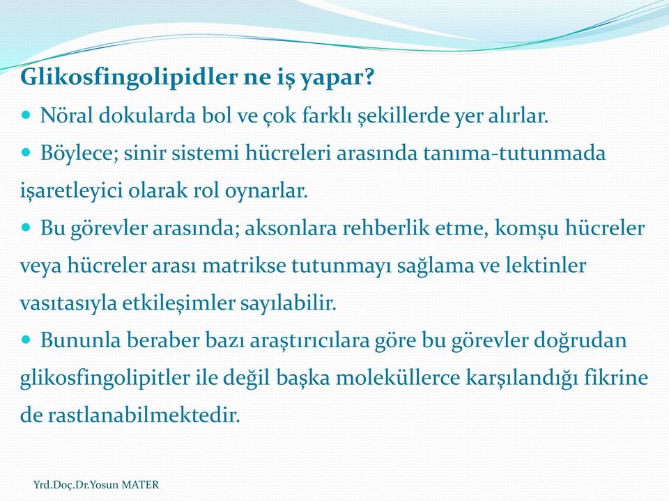 Bu görevler arasında; aksonlara rehberlik etme, komşu hücreler veya hücreler arası matrikse tutunmayı sağlama ve lektinler